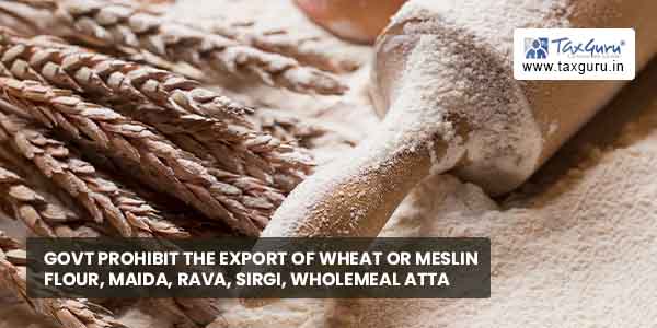 Govt Prohibit Export Of Wheat Or Meslin Flour Maida Rava Sirgi