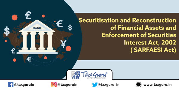 Securitisation and Reconstruction of Financial Assets and Enforcement of Securities Interest Act, 2002 ( SARFAESI Act)