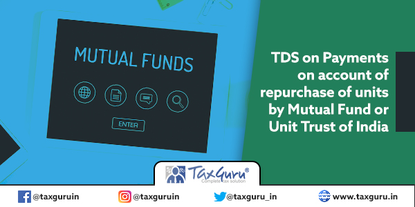 TDS on Payments on account of repurchase of units by Mutual Fund or Unit Trust of India