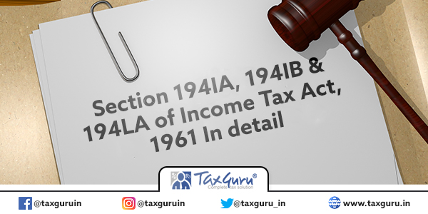 Section 194IA, 194IB & 194LA of Income Tax Act, 1961 In detail