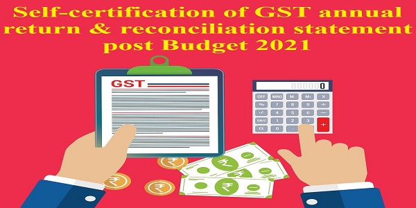 Self-certification of GST annual return & reconciliation statement post Budget 2021