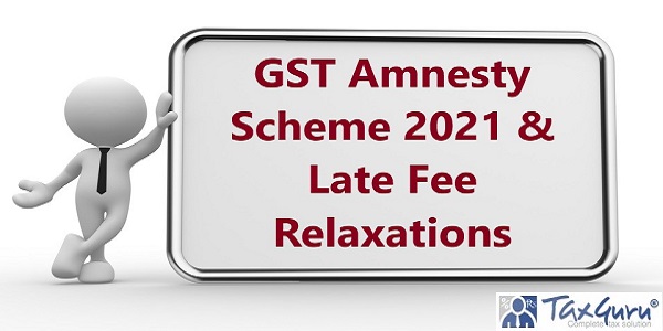 GST Amnesty Scheme 2021 & Late Fee Relaxations