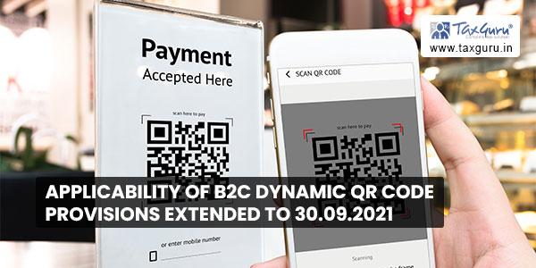 Applicability of B2C dynamic QR code provisions extended to 30.09.2021