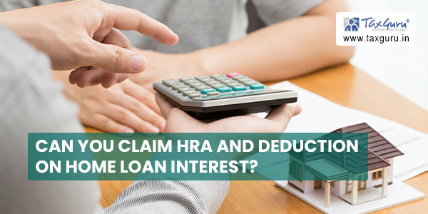 Can you claim HRA and deduction on home loan interest