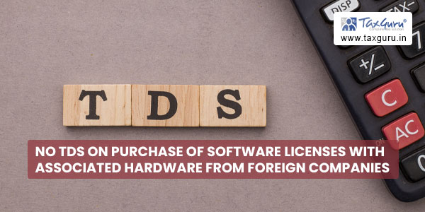 No TDS on Purchase of software licenses with associated hardware from Foreign Companies