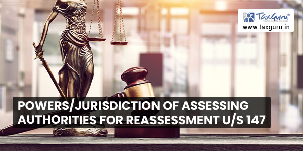 Powers-Jurisdiction of Assessing Authorities for Reassessment us 147