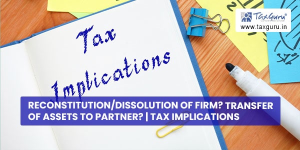 Reconstitution Dissolution of firm Transfer of Assets to partner Tax implications