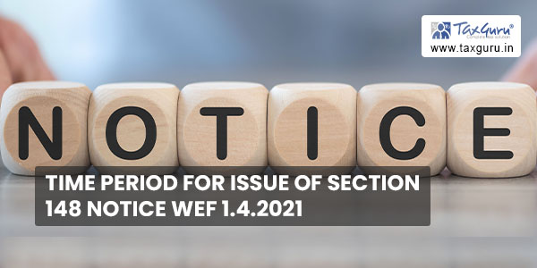 Time period for Issue of section 148 notice wef 1.4.2021