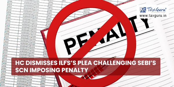 HC dismisses ILFS’s plea challenging SEBI’s SCN imposing penalty
