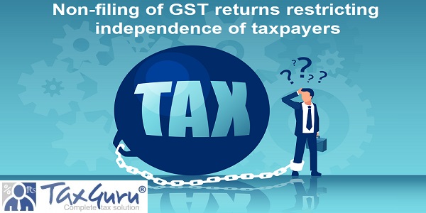 Non-filing of GST returns restricting independence of taxpayers