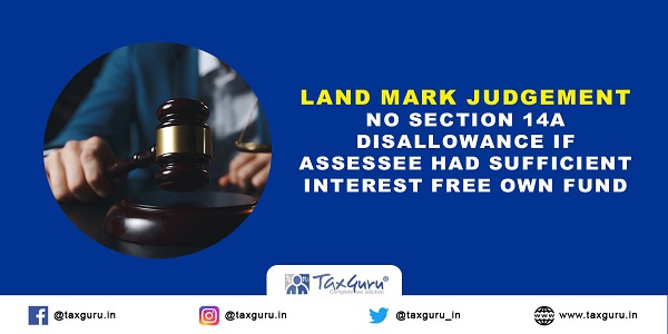 Land-Mark-Judgement-No-section-14A-disallowance-if-assessee-had-sufficient-interest-free-own-fund