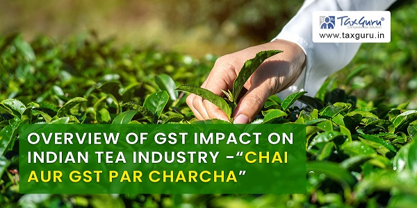 Overview of GST impact on Indian Tea Industry -“CHAI AUR GST PAR CHARCHA”