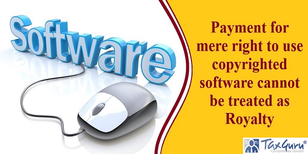 Payment for mere right to use copyrighted software cannot be treated as Royalty