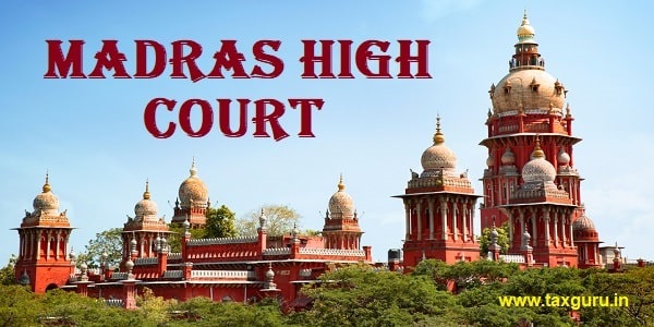 Order passed without considering GSTR-9: Madras HC Directs Re-adjudication 