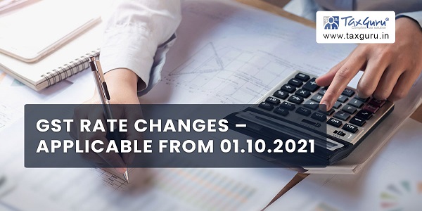 GST Rate Changes – Applicable From 01.10.2021