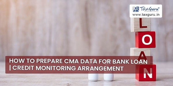 How to Prepare CMA Data for Bank Loan & Credit Monitoring Arrangement