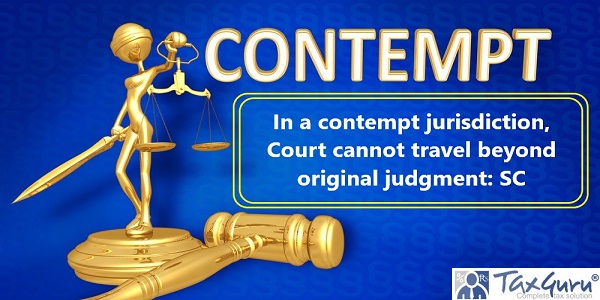 In a contempt jurisdiction, Court cannot travel beyond original judgment: SC