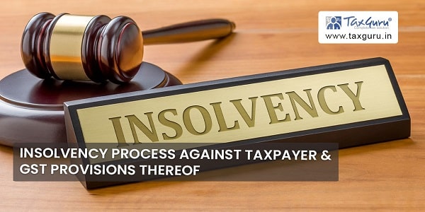 Insolvency Process against taxpayer & GST provisions thereof