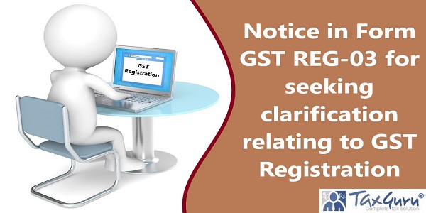 Notice in Form GST REG-03 for seeking clarification relating to GST Registration