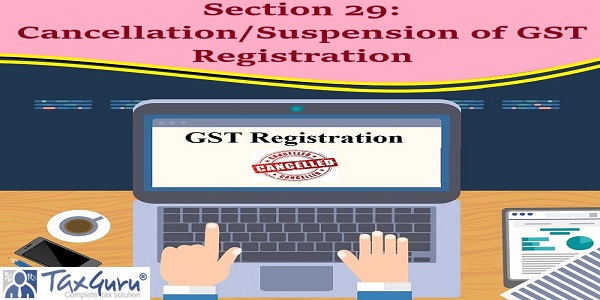 Section 29: Cancellation/Suspension of GST Registration