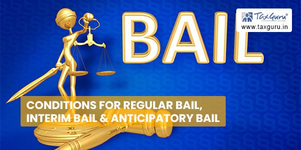Conditions for Regular Bail, Interim Bail & Anticipatory Bail