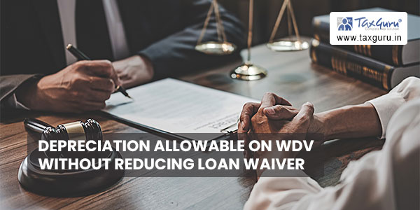 Depreciation allowable on WDV without reducing loan waiver