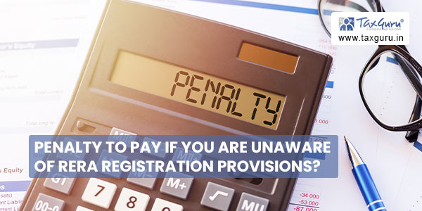 Penalty to pay if you are unaware of RERA Registration Provisions