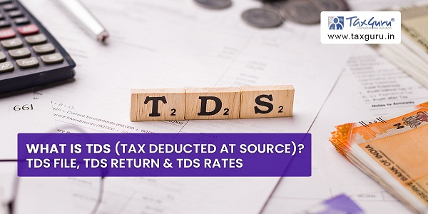 What is TDS (Tax Deducted at Source) TDS File, TDS Return & TDS Rates
