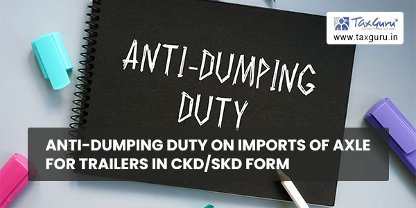 Anti-Dumping duty on imports of Axle for Trailers in CKDSKD form