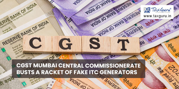 CGST Mumbai Central Commissionerate busts a racket of fake ITC generators