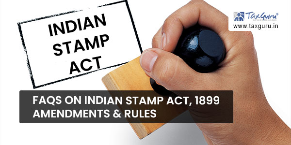 FAQs on Indian Stamp Act, 1899 Amendments & Rules
