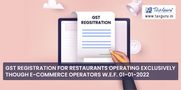 GST registration for restaurants operating exclusively though E-commerce operators w.e.f. 01-01-2022