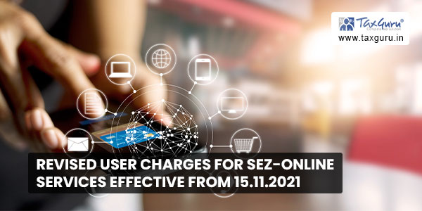 Revised user charges for SEZ-Online services effective from 15.11.2021