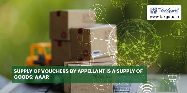 Supply of vouchers by Appellant is a supply of goods AAAR