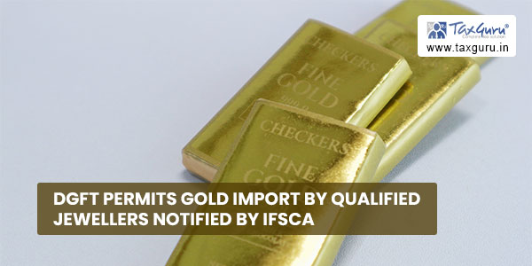 DGFT permits Gold Import by qualified jewellers notified by IFSCA