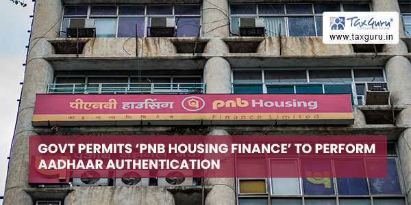 Govt Permits ‘PNB Housing Finance’ to Perform Aadhaar authentication