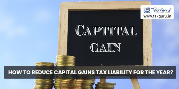 How to Reduce Capital Gains Tax Liability for the Year