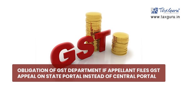 Obligation of GST department if appellant files GST Appeal on State Portal instead of Central Portal