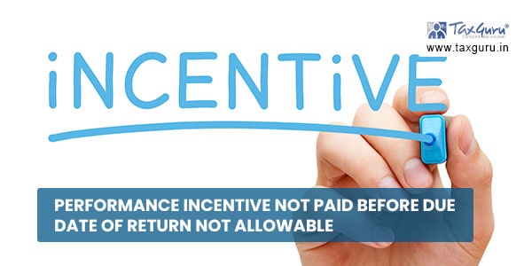 Performance incentive not paid before due date of return not allowable