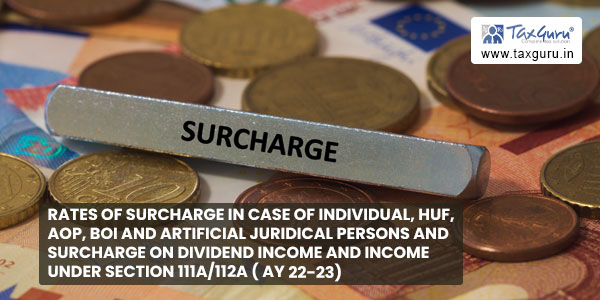 Rates of Surcharge in case of Individual, HUF, AOP, BOI and Artificial Juridical Persons and Surcharge on Dividend Income and Income under section 111A112A ( AY 22-23)