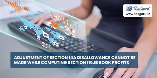 Adjustment of section 14A disallowance cannot be made while computing Section 115JB Book Profits