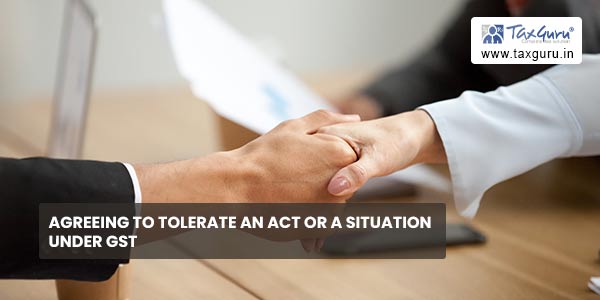 Agreeing to Tolerate an Act or a Situation under GST