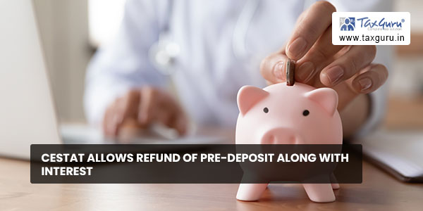 CESTAT allows refund of pre-deposit along with interest
