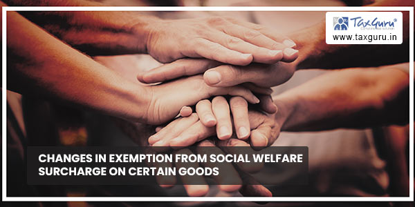 Changes in exemption from Social Welfare Surcharge on Certain Goods