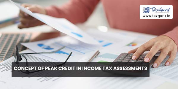 Concept of peak credit in Income tax assessments