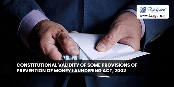 Constitutional Validity of Some Provisions of Prevention of Money Laundering Act, 2002