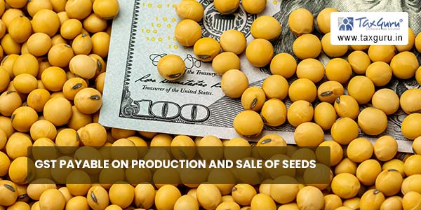 GST payable on production and sale of seeds