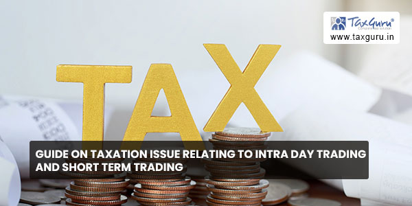 Guide on Taxation Issue relating to Intra Day Trading and Short Term Trading