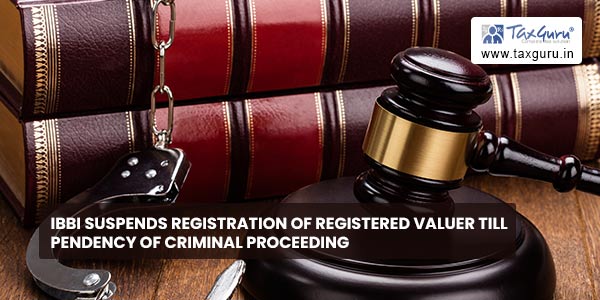 IBBI suspends registration of Registered Valuer till pendency of criminal proceeding