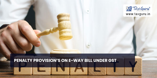 Penalty provision’s on E-Way Bill under GST